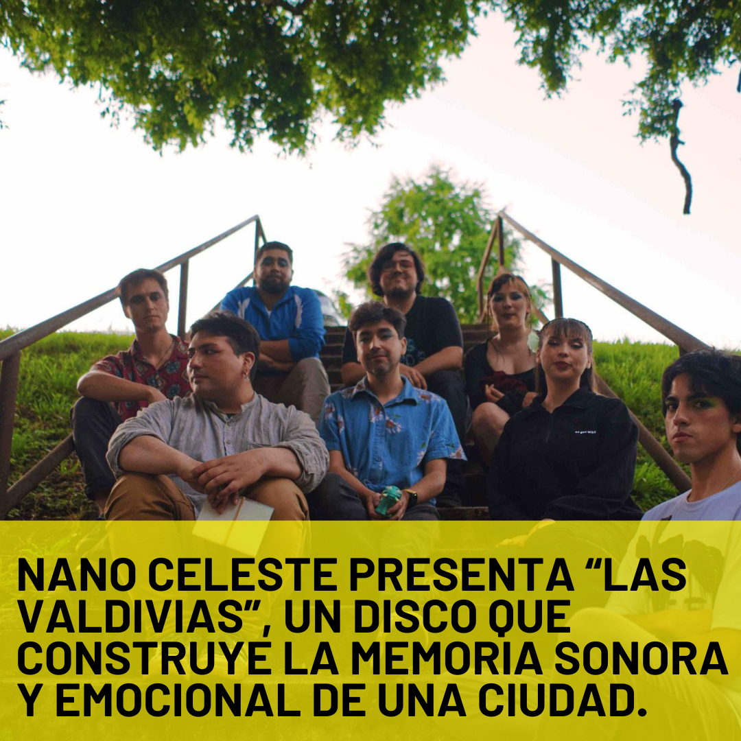 NANO CELESTE PRESENTA “LAS VALDIVIAS”, UN DISCO QUE CONSTRUYE LA MEMORIA SONORA Y EMOCIONAL DE UNA CIUDAD